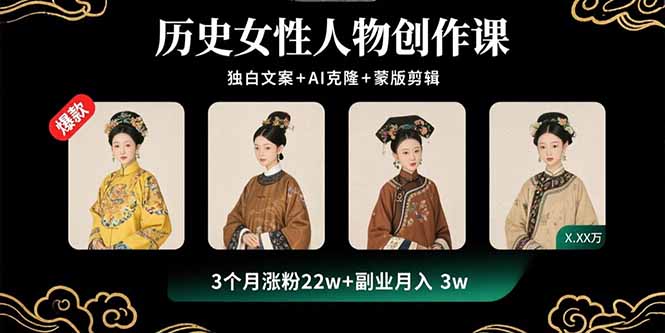 历史女性人物创作课：独白文案+AI克隆+蒙版剪辑，3个月涨粉22w+副业月入3w-仙女副业网