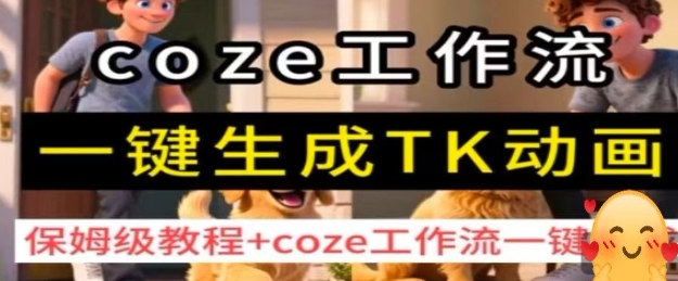 coze工作流一键生成TK动画，保姆级教程+coze工作流一键生成-仙女副业网