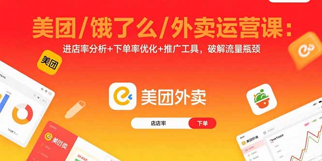 美团/饿了么/外卖运营课：进店率分析+下单率优化+推广工具，破解流量瓶颈-仙女副业网