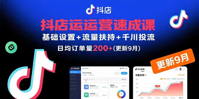 抖店运营速成课，基础设置+流量扶持+千川投流，30天日均订单200+(更新9月-仙女副业网