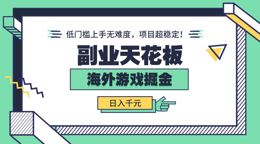 副业天花板！海外游戏掘金：日入千元，低门槛上手无难度，项目超稳定！-仙女副业网
