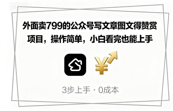 外面卖799的公众号写文章图文得赞赏项目，操作简单，小白看完也能上手-仙女副业网
