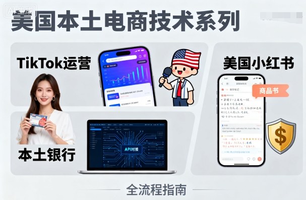 美国本土电商技术，Tiktok 运营篇+美国小红书篇+本土银行篇-仙女副业网