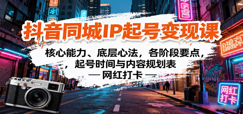 抖音同城IP起号变现课：核心能力、底层心法，各阶段要点，起号时间与内容规划表-仙女副业网