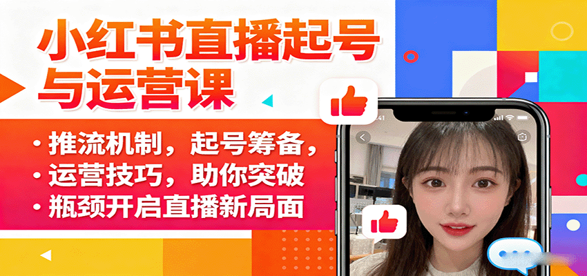 小红书直播起号与运营课：推流机制，起号筹备，运营技巧，助你突破瓶颈开启直播新局面-仙女副业网