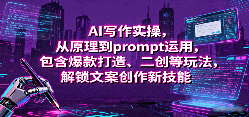 AI写作实操，从原理到prompt运用，包含爆款打造、二创等玩法，解锁文案创作新技能-仙女副业网