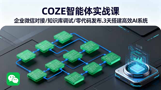 COZE智能体实战课 企业微信对接/知识库调试/零代码发布.3天搭建高效AI系统-仙女副业网