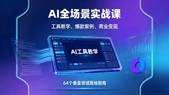 AI全场景实战课，工具教学、爆款案例、商业变现，64个垂直领域落地指南-仙女副业网