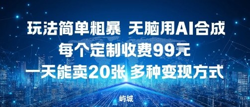 玩法简单粗暴，无脑用AI合成，每个定制收费99米，一天能搞10张，多种变现方式-仙女副业网