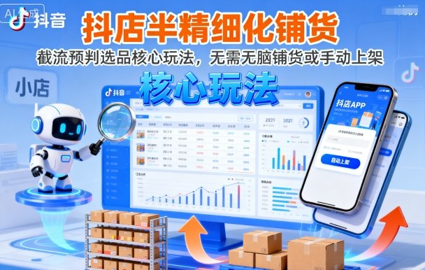 抖店半精细化铺货，截流预判选品核心玩法，无需无脑铺货或手动上架(更新9月)-仙女副业网