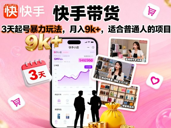 快手带货，3天起号暴力玩法，月入9k+，适合普通人的项目-仙女副业网