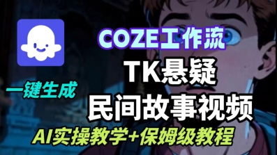 Coze扣子工作流一键生成TK悬疑民间故事视频，AI实操教学+保姆级教程-仙女副业网