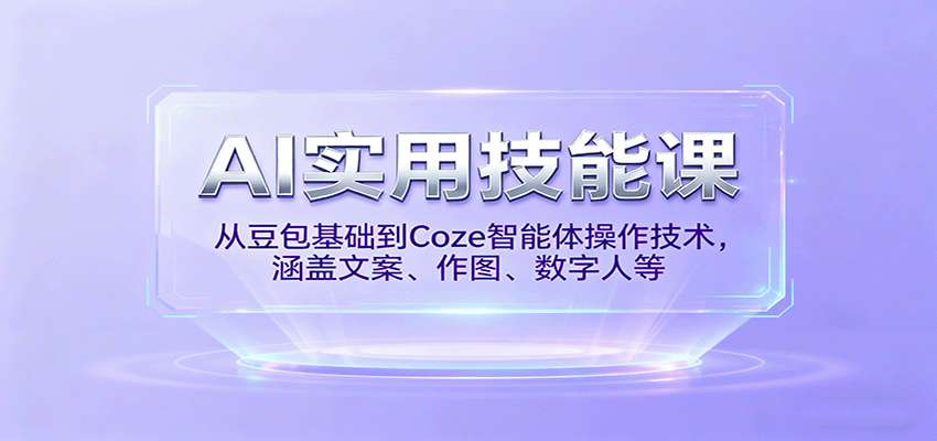 AI实用技能课，从豆包基础到Coze智能体操作技术，涵盖文案、作图、数字人等-仙女副业网