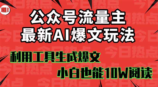 公众号流量主掘金新玩法，利用AI工具发布爆文，小白也能篇篇10W+文章，...-仙女副业网