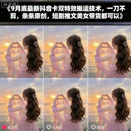 9月底最新抖音卡双特效搬运技术，一刀不剪，条条原创，短剧推文美女带货都可以-仙女副业网