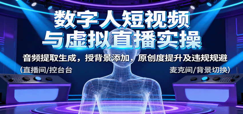 数字人短视频与虚拟直播实操，音频提取生成，背景添加，原创度提升及违规规避-仙女副业网