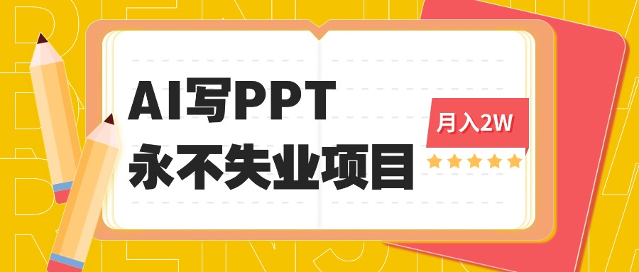 2025年用AI代写PPT打金，一单100-3K， 永不失业项目，细分蓝海领域-仙女副业网
