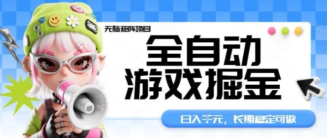 全自动游戏掘金无脑矩阵项目，日入多张，长期稳定可做，真正的睡后收入项目【揭秘】-仙女副业网