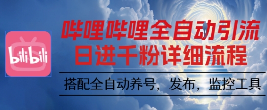 哔哩哔哩全自动引流，一个视频裂变100个矩阵玩法，搭配全自动养号，发布，监控工具【揭秘】-仙女副业网