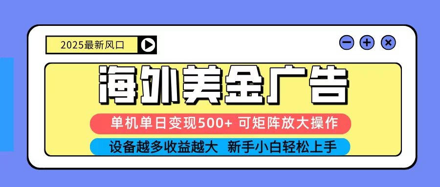 2025吃肉海外美金广告，单机单日变现500+，矩阵可无限放大，新手小白轻松上手-仙女副业网