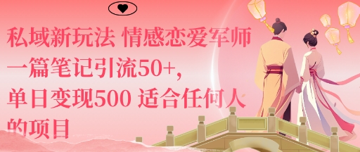 私域新玩法情感恋爱军师一篇笔记引流50+，单日变现5张适合任何人的项目-仙女副业网
