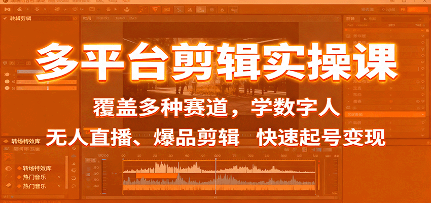 多平台剪辑实操课：覆盖多种赛道，学数字人、无人直播、爆品剪辑，快速起号变现-仙女副业网