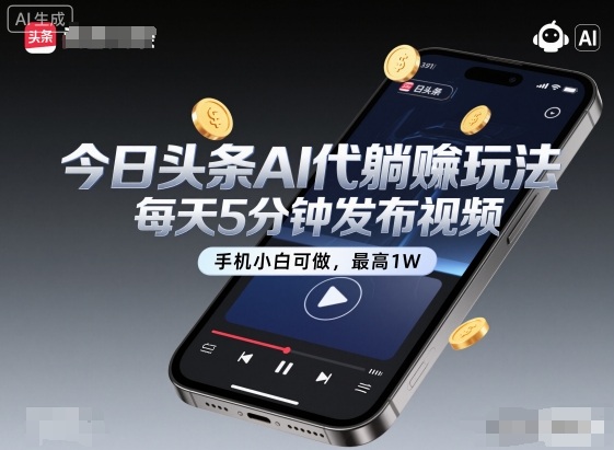 今日头条AI代躺賺玩法，每天5分钟发布视频，手机小白可做，最高1W+【揭秘】-仙女副业网