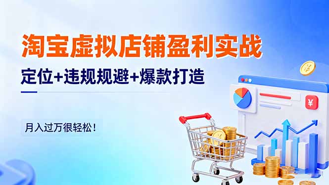 淘宝虚拟店铺盈利实战:定位+违规规避+爆款打造,月入过万很轻松!-仙女副业网