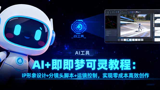 AI+即梦可灵教程：IP形象设计+分镜头脚本+运镜控制，实现零成本高效创作-仙女副业网