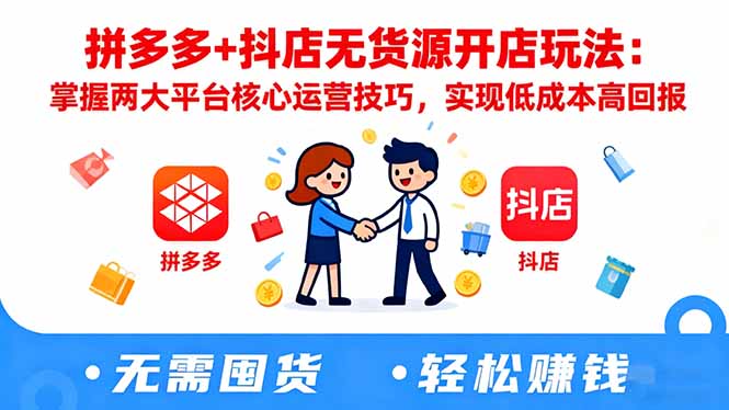 拼多多+抖店无货源开店玩法：掌握两大平台核心运营技巧，实现低成本高回报-仙女副业网