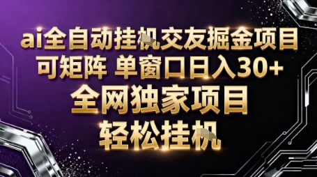 AI全自动聊天交友掘金项目，批量可矩阵，单窗口收益轻松30+【揭秘】-仙女副业网