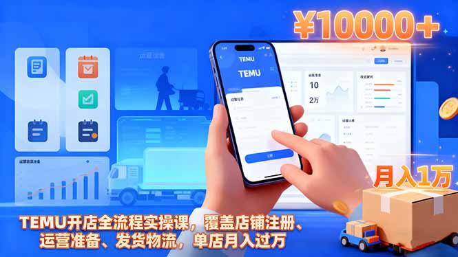 TEMU开店全流程实操课，覆盖店铺注册、运营准备、发货物流，单店月入过万-仙女副业网