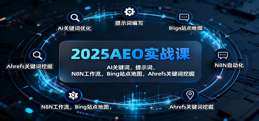 2025AEO实战课：AI关键词，提示词，N8N工作流，Bing站点地图，Ahrefs关键词挖掘-仙女副业网