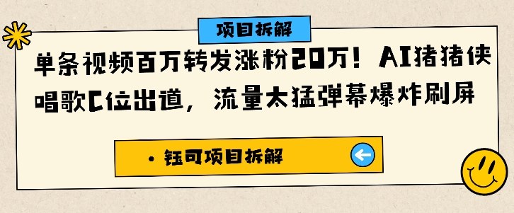单条视频百万转发涨粉20W，AI猪猪侠唱歌C位出道，流量太猛弹幕爆炸刷屏-仙女副业网