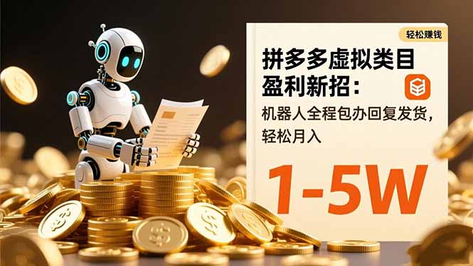 拼多多虚拟类目盈利新招：机器人全程包办回复发货，轻松月入 1-5W-仙女副业网