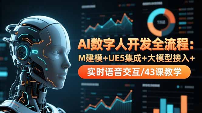 AI数字人开发全流程：M建模+UE5集成+大模型接入+实时语音交互/43课教学-仙女副业网