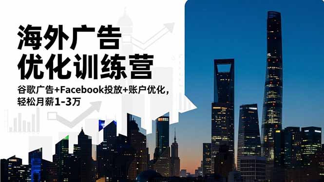 海外广告优化训练营：谷歌广告+Facebook投放+账户优化，轻松月薪1-3万-仙女副业网
