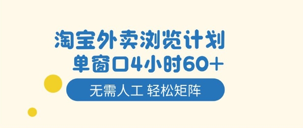 淘宝外卖浏览计划，到窗口4小时60+无需人工，轻松矩阵开干【揭秘】-仙女副业网