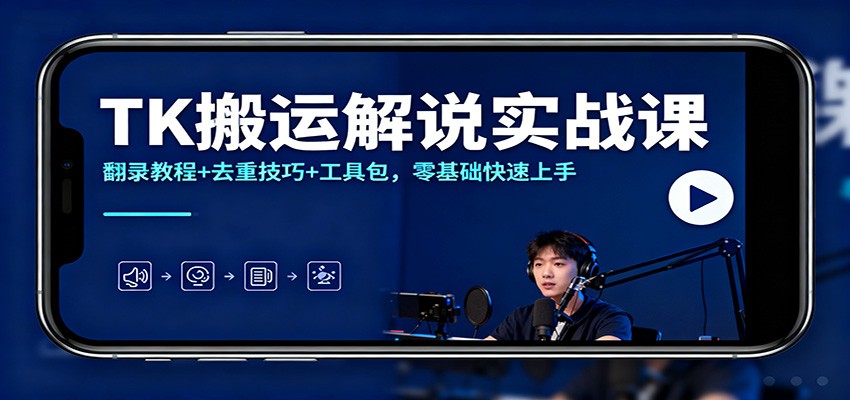 TK搬运解说实战课:翻录教程+去重技巧+工具包,零基础快速上手-仙女副业网