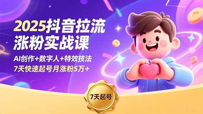 2025抖音拉流涨粉实战课，AI创作+数字人+特效技法，7天快速起号月涨粉5万+-仙女副业网