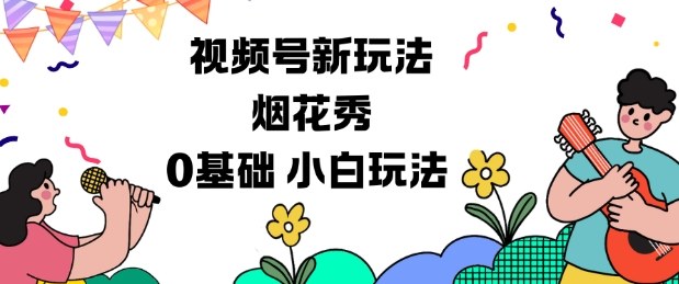 视频号分成计划新玩法,烟花秀视频,0基础小白玩法-仙女副业网