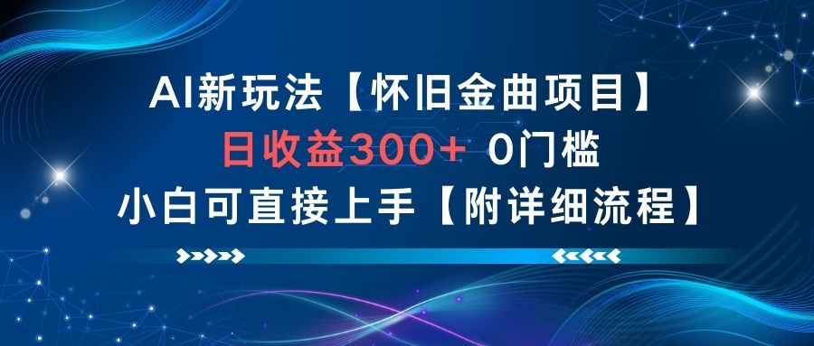 AI新玩法，怀旧金曲项目，日收益3张+，0门槛小白可直接上手【附详细流程】-仙女副业网