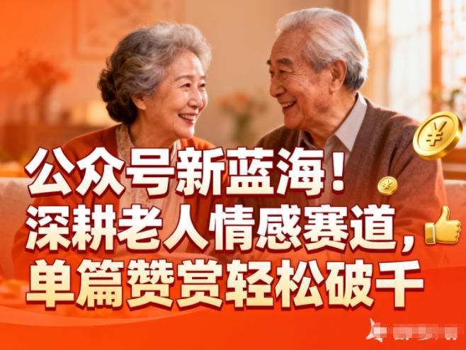 公众号新蓝海！深耕老人情感赛道，单篇赞赏轻松破1k-仙女副业网