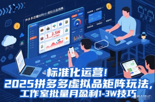 标准化运营！2025拼多多虚拟品矩阵玩法，工作室批量月盈利1-3W技巧【揭秘】-仙女副业网