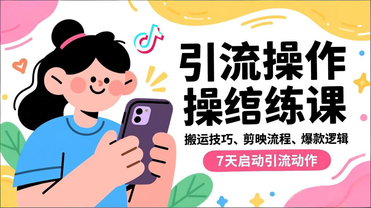 抖音引流实操跟练课,搬运技巧、剪映流程、爆款逻辑,7天启动引流动作-仙女副业网
