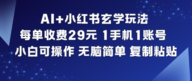 AI+小红书玄学玩法,每单收费29米,1手机1账号,小白可操作,无脑简单复制粘贴-仙女副业网