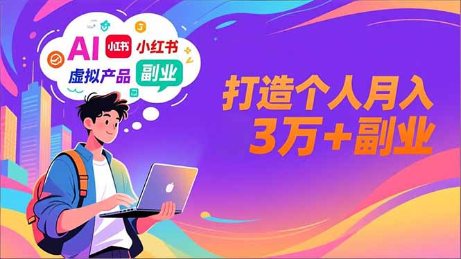AI+小红书特训营，智能体搭建+虚拟产品原创+商业化变现，打造个人月入3万+副业-仙女副业网