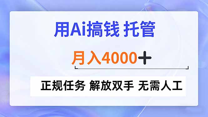 用Ai搞钱，托管，月入4000+， 正规任务 解放双手 无需人工-仙女副业网