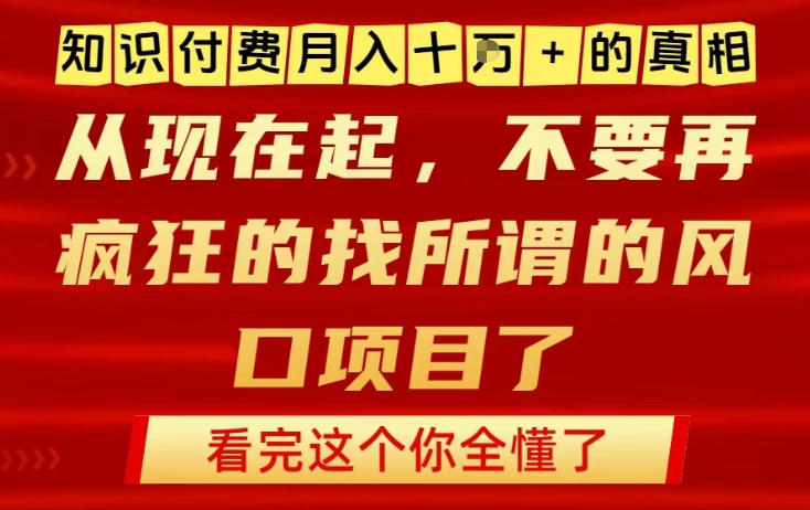 知识付费月入10个W的真相，做网创项目这一个就够了，不要再疯狂的找所谓的风口项目【揭秘】-仙女副业网