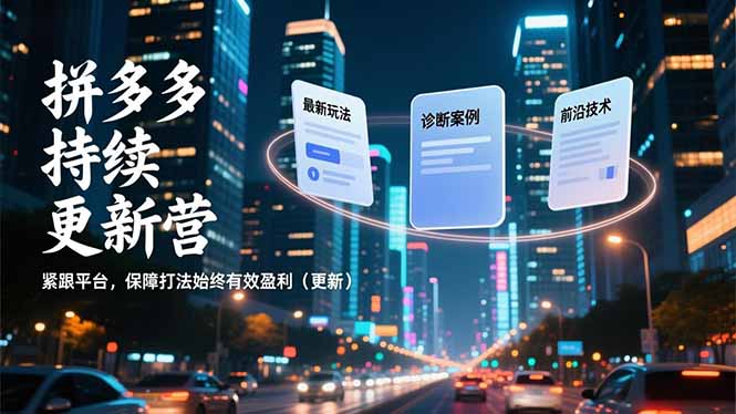 拼多多持续更新营，最新玩法、诊断案例、前沿技术，紧跟平台，保障打法始终有效盈利(更新-仙女副业网